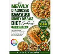 The Newly Diagnosed Stage 3 Kidney Disease Diet Cookbook For Seniors: 100+ Easy Low-Sodium, Low-Potassium & Low-Phosphorus Recipes, Smart Food Choices ... Journey (The Kidney-Friendly Living Series)