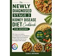 The Newly Diagnosed Stage 3 Kidney Disease Diet Cookbook For Seniors: 100+ Easy Low-Sodium, Low-Potassium & Low-Phosphorus Recipes, Smart Food Choices ... Meal Plan for Your First Stage 3 CKD Journey