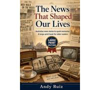 The News That Shaped Our Lives: Australian news stories to spark memories - a large-print book for older readers (Stories in Large Print)
