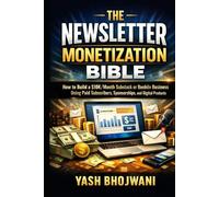 The Newsletter Monetization Bible: How to Build a $10K/Month Substack or Beehiiv Business Using Paid Subscribers, Sponsorships, and Digital Products