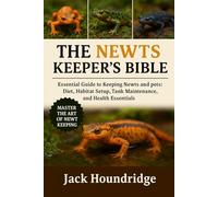 THE NEWTS KEEPER’S BIBLE: Essential Guide to Keeping Newts and Salamanders as Pets: Diet, Habitat Setup, Tank Maintenance, and Health Essentials