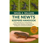 THE NEWTS KEEPERS HANDBOOK: A Complete Manual on Habitat Design, Feeding, Health, Breeding, and Species Care for Beginners and Experienced Keepers
