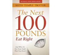 The Next 100 Pounds: Eat Right And Why It’s Not Your Fault That You Don’t (100 Small Steps)