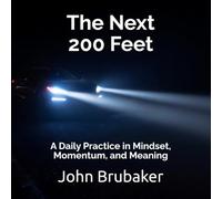 The Next 200 Feet: A Daily Practice in Mindset, Momentum, and Meaning