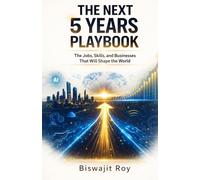 THE NEXT 5 YEARS PLAYBOOK: The Jobs, Skills, and Businesses That Will Shape the World