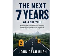 The Next 7 Years: AI, Robots, Money, Jobs, Government, and the Future Regular People Need to Prepare For
