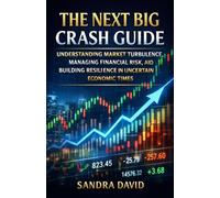 The Next Big Crash Guide: Understanding Market Turbulence, Managing Financial Risk, and Building Resilience in Uncertain Economic Times