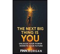 THE NEXT BIG THING IS YOU: Unleash your power, Rewrite your future