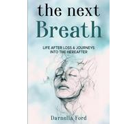 The Next Breath: Life After Loss & Journeys Into the Hereafter