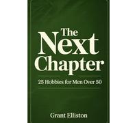 The Next Chapter: 25 Hobbies for Men Over 50 - Organized by Effort, Cost, and Time So You Can Start This Weekend