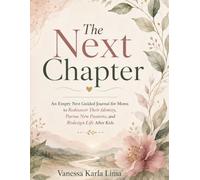 THE NEXT CHAPTER: An Empty Nest Guided Journal for Moms to Rediscover Their Identity, Pursue New Passions, and Redesign Life After Kids