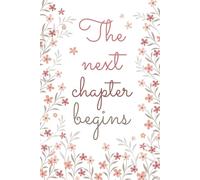 The Next Chapter Begins Journal: Cute Floral Notebook for New Beginnings, New Job, Graduation, or Retirement Gift for Coworker, Boss, Bestie