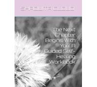 The Next Chapter Begins With You: A Guided Self-Healing Workbook