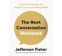 The Next Conversation Workbook: Practical Exercises for Arguing Less and Talking More