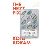 The Next Fix: The Winners and Losers in the Future of Drugs