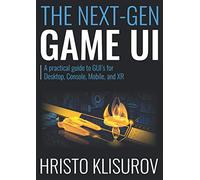 The NEXT-GEN Game UI: A practical guide to GUI’s for Desktop, Console, Mobile, and XR