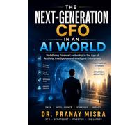 The Next-Generation CFO in an AI World = CVO = Chief Value Officer From Financial Steward to Strategic Architect