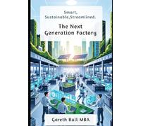 The Next Generation Factory: Smart, Sustainable, Streamlined
