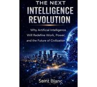 The Next Intelligence Revolution: Why Artificial Intelligence Will Redefine Work, Power, and the Future of Civilization (The Intelligence Revolution Series)