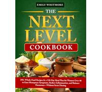 The Next Level Cookbook: 250+ Whole-Food Recipes & a 120-Day Meal Plan for Women Over 40 to Ease Menopause Symptoms, Reduce Inflammation, and Balance Hormones-Without Strict Dieting