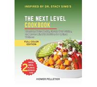 The Next Level Cookbook: Inspired By Dr Stacy Sims's Teaching - Transform Your Health, Elevate Your Cuisine, and Master Mindful Nutrition for Optimal Wellness