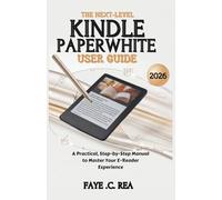 The Next-Level KINDLE PAPERWHITE User Guide 2026: A Practical, Step-by-Step Manual to Master Your E-Reader Experience (The Kindle Power User Guidebook Series)
