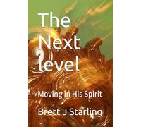 The Next level: Moving in His Spirit (The Next Level Transforming Encounters)