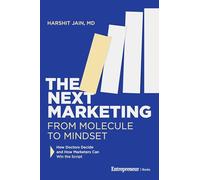 Next Marketing: From Molecule to Mindset-How Doctors Decide and How Marketers Can Win the Script