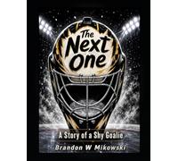 The Next One: A Story of a Shy Goalie (The Walter B. Hayes Goalie Series)