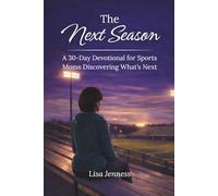 The Next Season: A 30-Day Devotional for Sports Moms Discovering What’s Next (Beyond the Game Series)