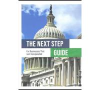 The NEXT STEP Guide For Businesses That Just Incorporated: The Next Step Guide: Your Next Move Toward Business Success (The Small Business Success Series)