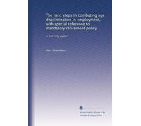 The next steps in combating age discrimination in employment, with special reference to mandatory retirement policy: A working paper