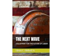THE NEXT WAVE: A BLUEPRINT FOR THE FUTURE OF LABOR