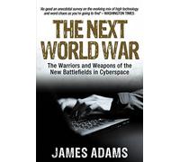 The Next World War: The Warriors and Weapons of the New Battlefields in Cyberspace