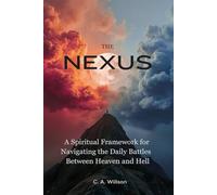 The Nexus: A Spiritual Framework for Navigating the Daily Battles Between Heaven and Hell
