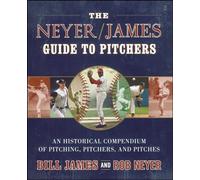 The Neyer/James Guide to Pitchers: An Historical Compendium of Pitching, Pitchers, and Pitches