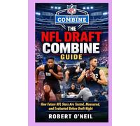 THE NFL DRAFT COMBINE GUIDE: How Future NFL Stars Are Tested, Measured, and Evaluated Before Draft Night