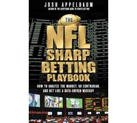The NFL Sharp Betting Playbook: How to Analyze the Market, Go Contrarian, and Bet Like a Data-driven Wiseguy