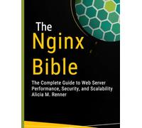 The Nginx Bible: The Complete Guide to Web Server Performance, Security, and Scalability