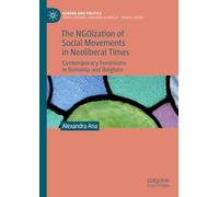 The NGOization of Social Movements in Neoliberal Times: Contemporary Feminisms in Romania and Belgium (Gender and Politics)