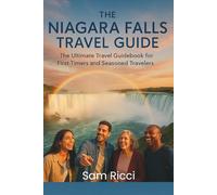 The Niagara Travel Guide: The Ultimate Travel Guidebook for First-Timers and Seasoned Travelers