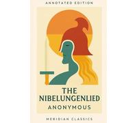 The Nibelungenlied (Meridian Classics Annotated Edition)
