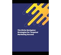 The Niche Navigator: Strategies for Targeted Marketing Success