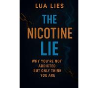 The Nicotine Lie: Why You're Not Addicted, You Just Think You Are