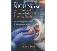 The NICU Nurse Self-Care and Trauma-Informed Practice Guide: Tools for Sustaining Yourself Through Cumulative Loss, Moral Injury, and the Specific Burden of Neonatal Intensive Care
