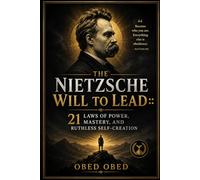 THE Nietzsche WILL TO LEAD:: 21 Laws of Power, Mastery, and Ruthless Self-Creation