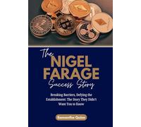 The Nigel Farage Success Story: Breaking Barriers, Defying the Establishment: The Story They Didn’t Want You to Know