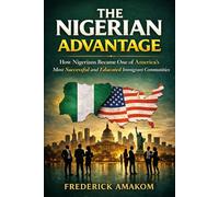 THE NIGERIAN ADVANTAGE: How Nigerians Became One Of America’s Most Successful And Educated Immigrant Communities