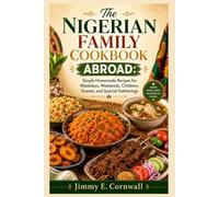 The Nigerian Family Cookbook Abroad: Simple Homemade Recipes for Weekdays, Weekends, Children, Guests, and Special Gatherings