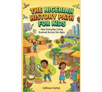The Nigerian History Path for Kids: How Everyday Living Evolved Across the Ages